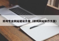 郑州专业网站建设方案（郑州网站制作方案）