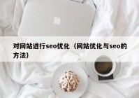 对网站进行seo优化（网站优化与seo的方法）