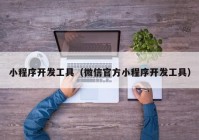 小程序开发工具（微信官方小程序开发工具）