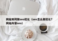 网站如何做seo优化（seo怎么做优化?网站内容seo）