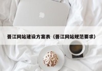 晋江网站建设方案表（晋江网站规范要求）