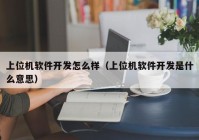 上位机软件开发怎么样（上位机软件开发是什么意思）