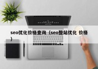 seo优化价格查询（seo整站优化 价格）