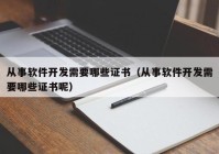 从事软件开发需要哪些证书（从事软件开发需要哪些证书呢）