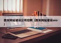 西安网站建设公司招聘（西安网站建设seo）